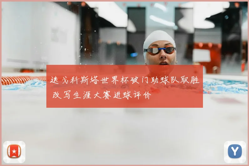 迭戈科斯塔世界杯破门助球队取胜 改写生涯大赛进球评价