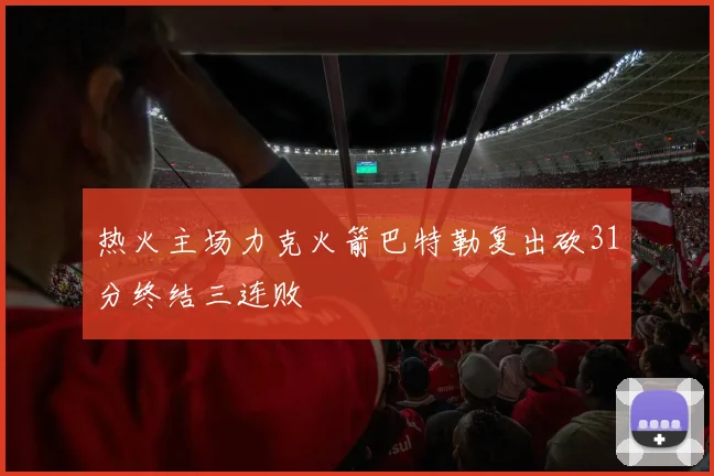 热火主场力克火箭巴特勒复出砍31分终结三连败