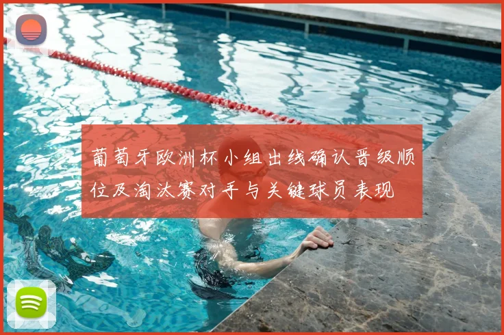 葡萄牙欧洲杯小组出线确认晋级顺位及淘汰赛对手与关键球员表现