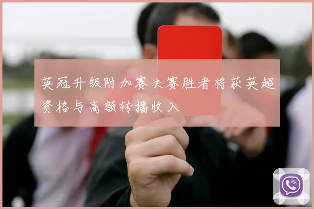 英冠升级附加赛决赛胜者将获英超资格与高额转播收入