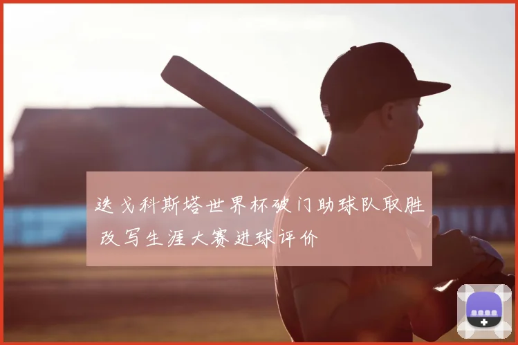 迭戈科斯塔世界杯破门助球队取胜 改写生涯大赛进球评价