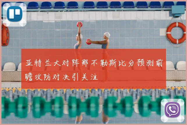 亚特兰大对阵那不勒斯比分预测前瞻攻防对决引关注