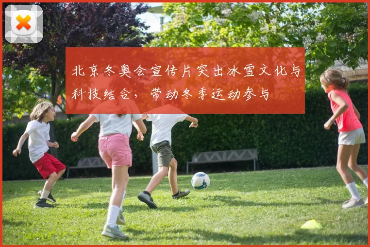 北京冬奥会宣传片突出冰雪文化与科技结合,带动冬季运动参与