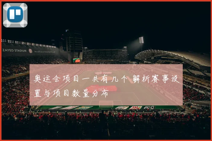 奥运会项目一共有几个 解析赛事设置与项目数量分布